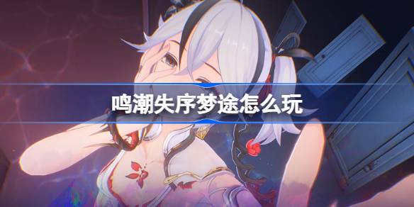 鳴潮失序夢途怎麼玩